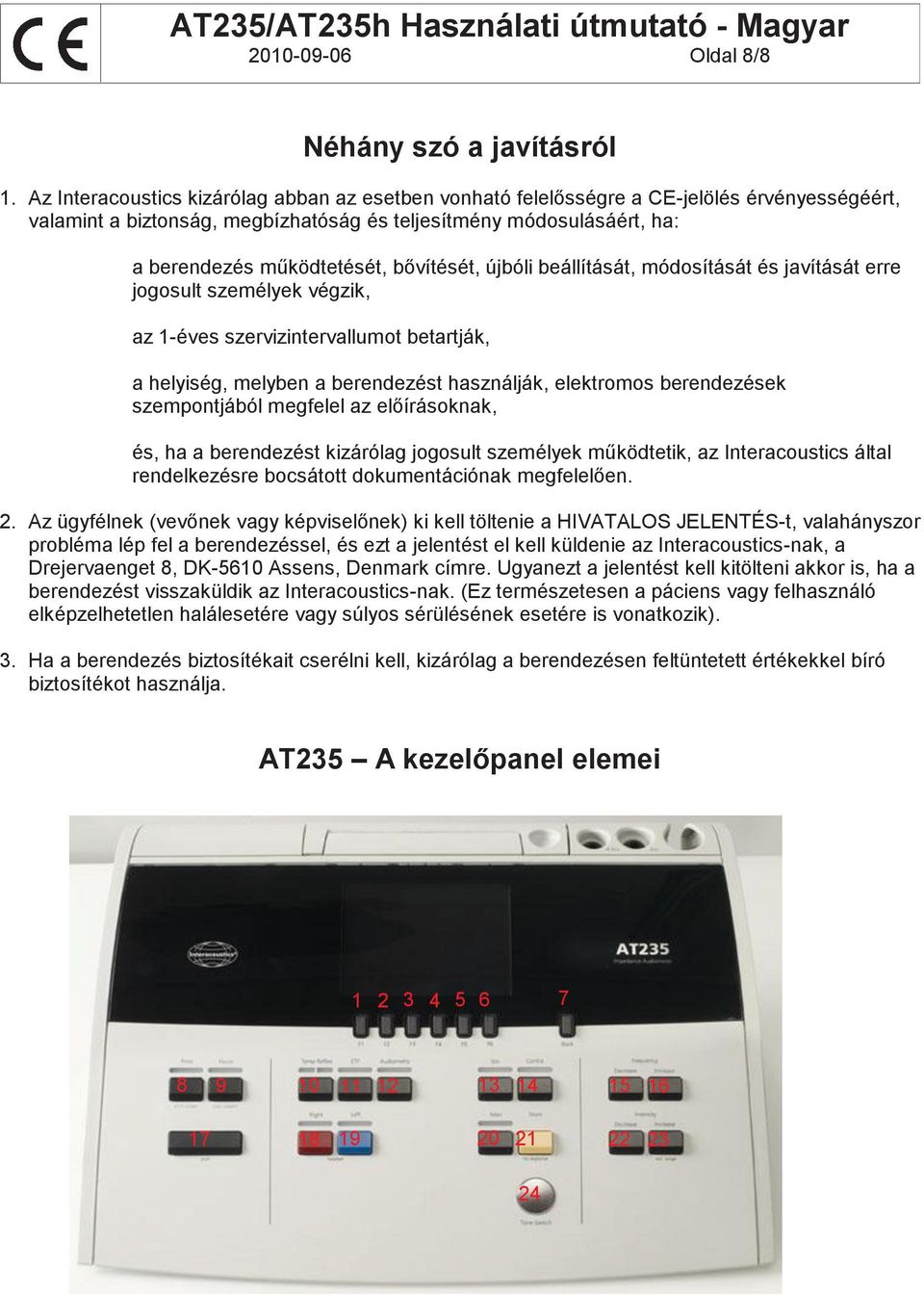 bővítését, újbóli beállítását, módosítását és javítását erre jogosult személyek végzik, az 1-éves szervizintervallumot betartják, a helyiség, melyben a berendezést használják, elektromos berendezések