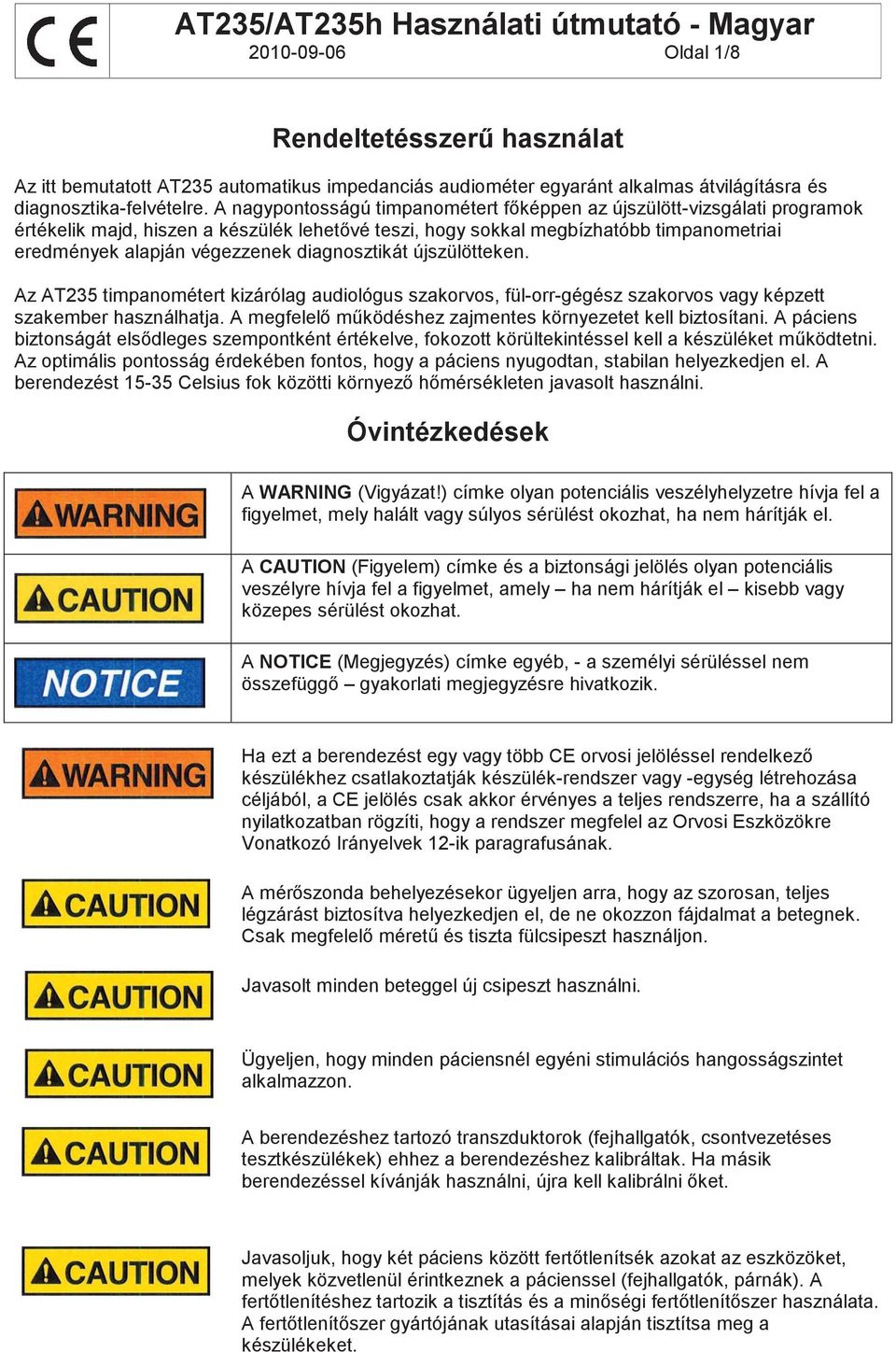 diagnosztikát újszülötteken. Az AT235 timpanométert kizárólag audiológus szakorvos, fül-orr-gégész szakorvos vagy képzett szakember használhatja.