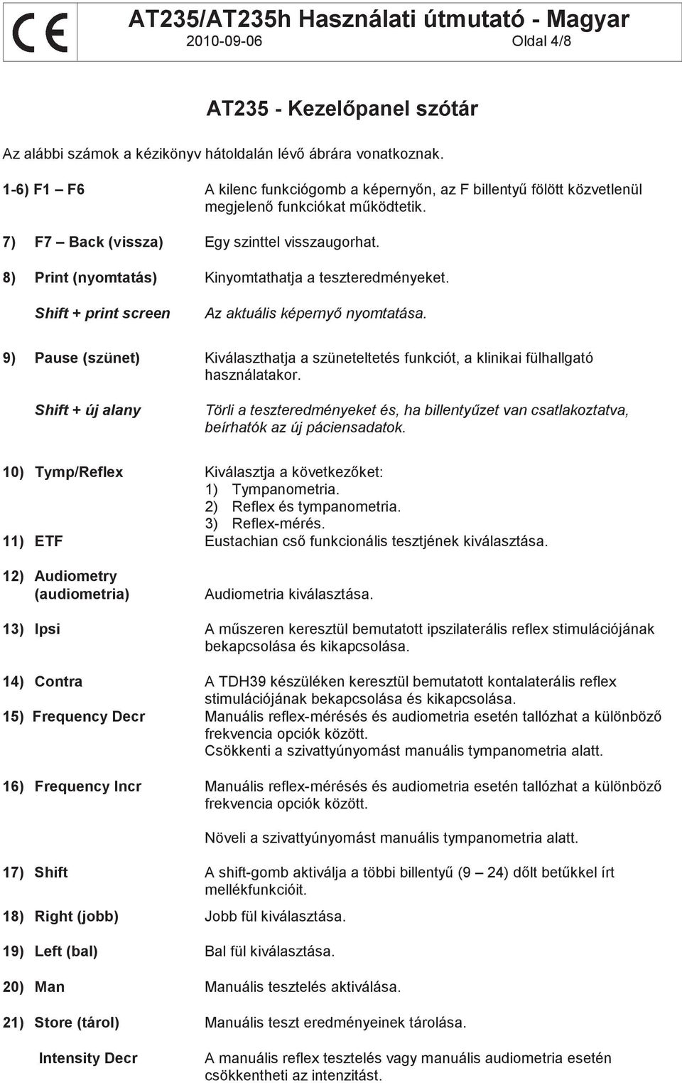 8) Print (nyomtatás) Kinyomtathatja a teszteredményeket. Shift + print screen Az aktuális képernyő nyomtatása.