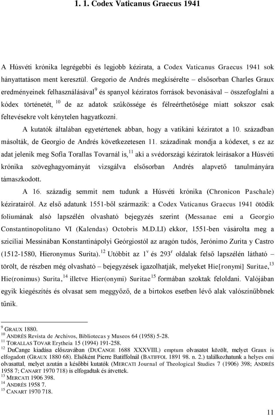 félreérthetősége miatt sokszor csak feltevésekre volt kénytelen hagyatkozni. A kutatók általában egyetértenek abban, hogy a vatikáni kéziratot a 10.