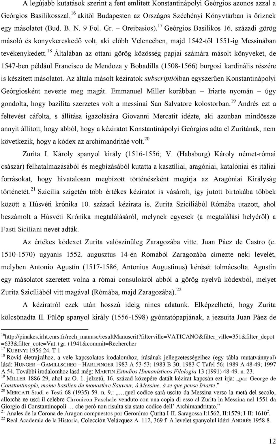 18 Általában az ottani görög közösség papjai számára másolt könyveket, de 1547-ben például Francisco de Mendoza y Bobadilla (1508-1566) burgosi kardinális részére is készített másolatot.