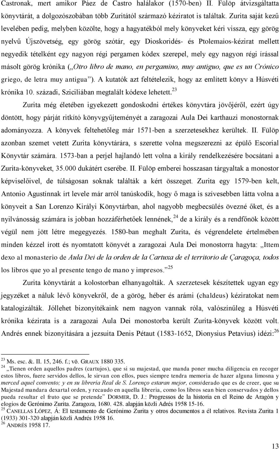 negyedik tételként egy nagyon régi pergamen kódex szerepel, mely egy nagyon régi írással másolt görög krónika ( Otro libro de mano, en pergamino, muy antiguo, que es un Crónico griego, de letra muy