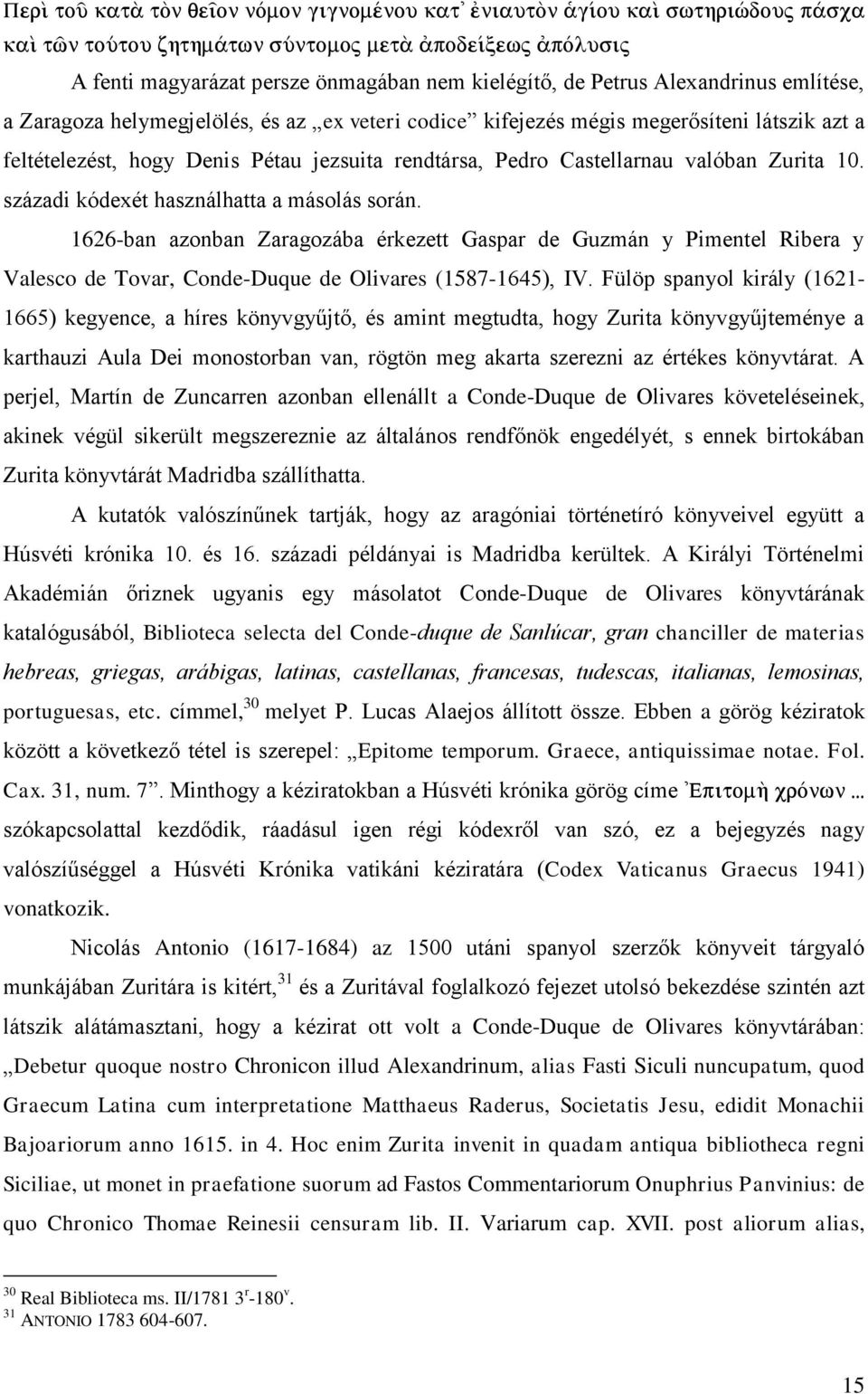 1626-ban azonban Zaragozába érkezett Gaspar de Guzmán y Pimentel Ribera y Valesco de Tovar, Conde-Duque de Olivares (1587-1645), IV.