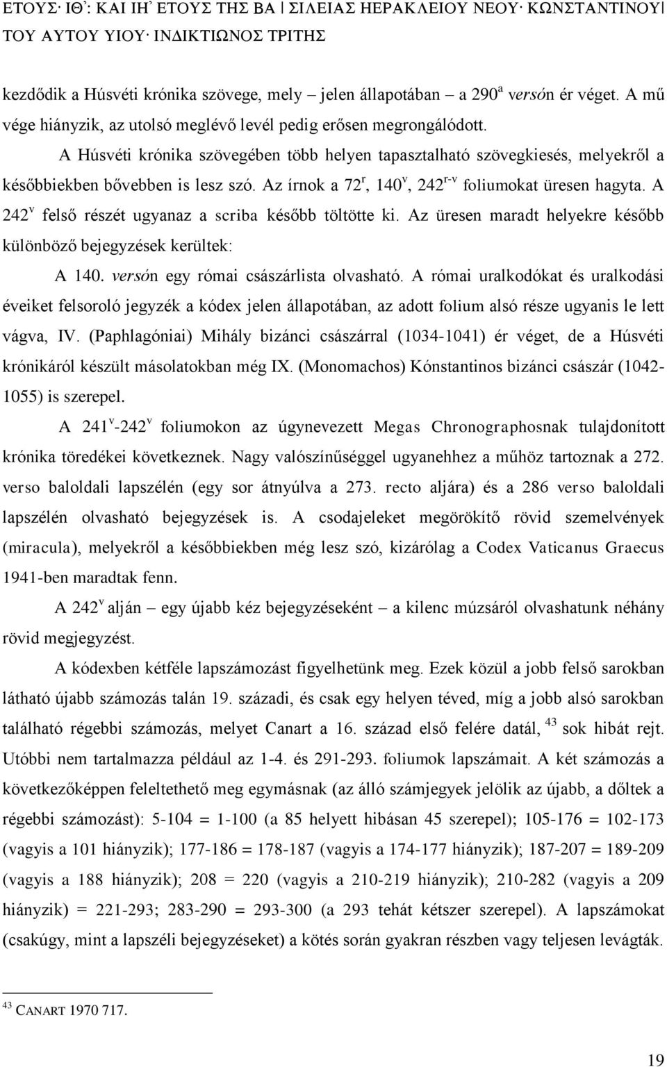 A 242 v felső részét ugyanaz a scriba később töltötte ki. Az üresen maradt helyekre később különböző bejegyzések kerültek: A 140. versón egy római császárlista olvasható.