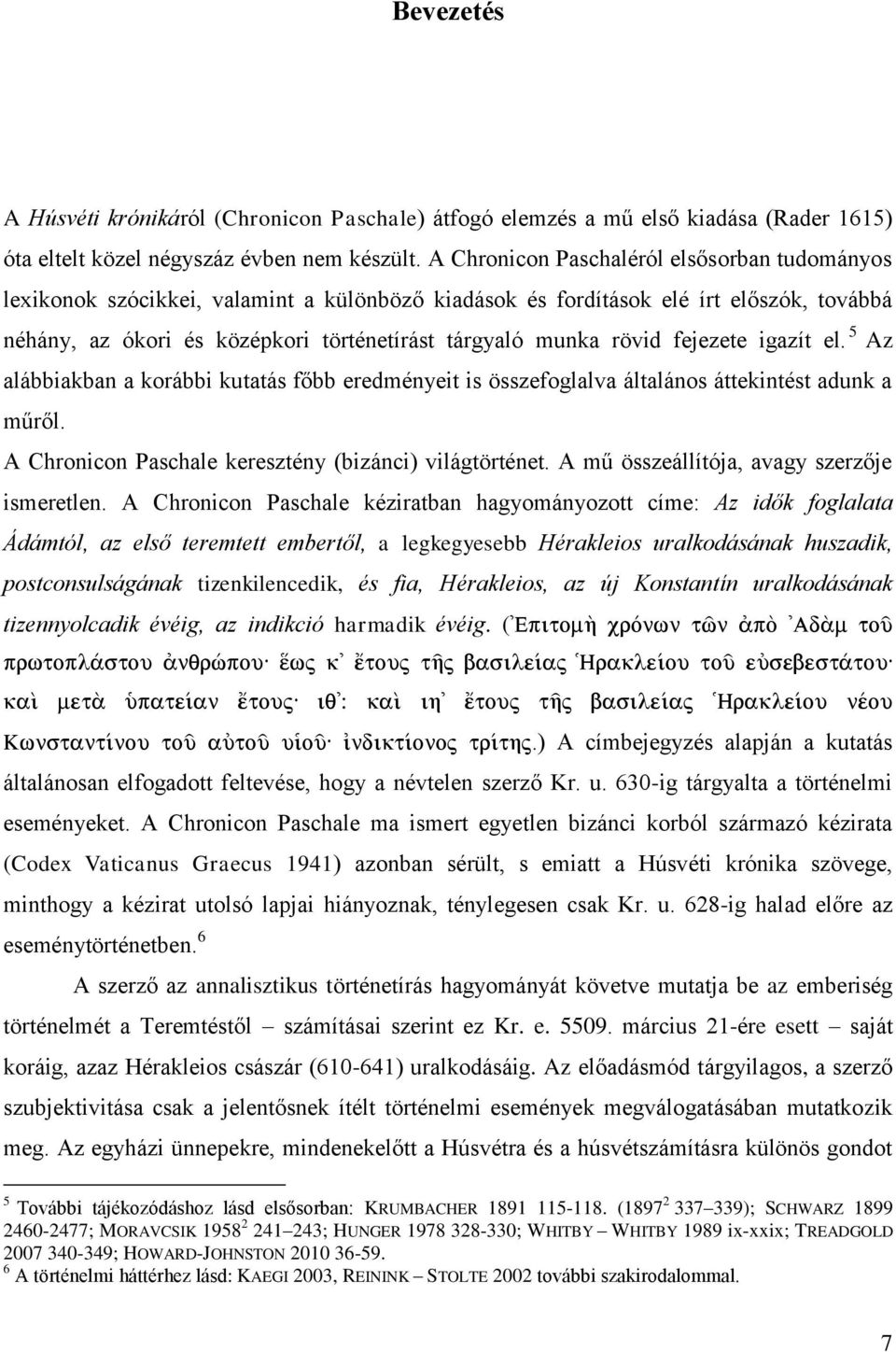 rövid fejezete igazít el. 5 Az alábbiakban a korábbi kutatás főbb eredményeit is összefoglalva általános áttekintést adunk a műről. A Chronicon Paschale keresztény (bizánci) világtörténet.