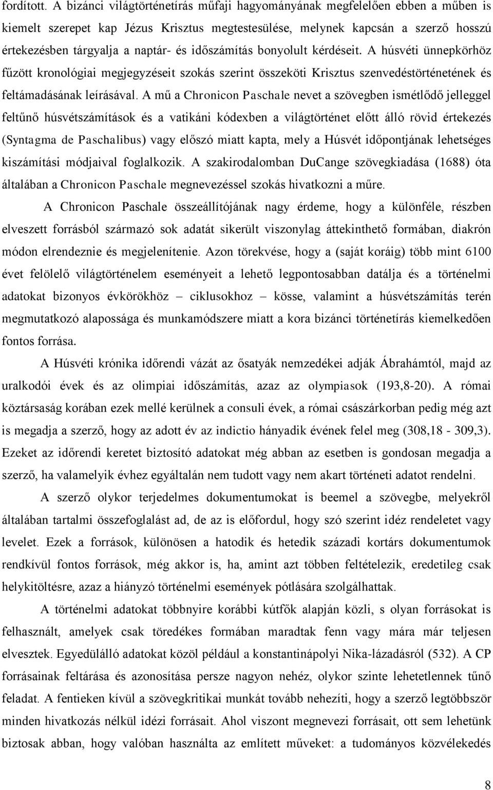 időszámítás bonyolult kérdéseit. A húsvéti ünnepkörhöz fűzött kronológiai megjegyzéseit szokás szerint összeköti Krisztus szenvedéstörténetének és feltámadásának leírásával.