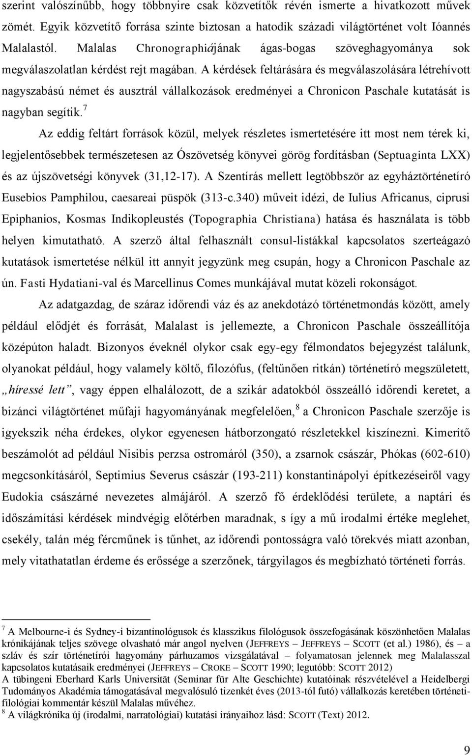 A kérdések feltárására és megválaszolására létrehívott nagyszabású német és ausztrál vállalkozások eredményei a Chronicon Paschale kutatását is nagyban segítik.