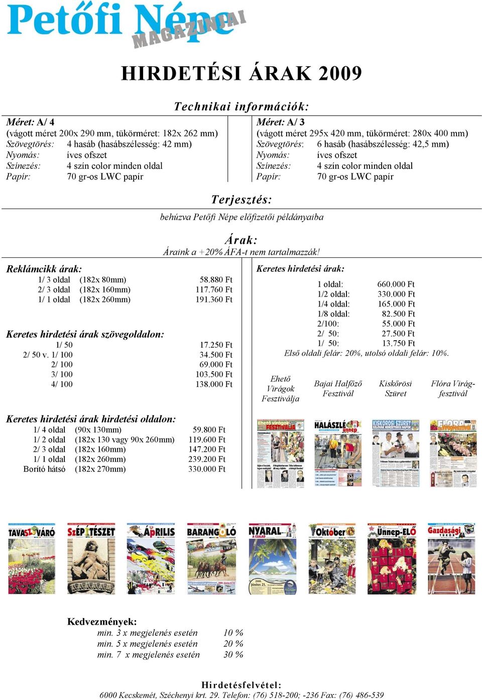 500 Ft 2/ 100 69.000 Ft 3/ 100 103.500 Ft 4/ 100 138.000 Ft Keretes i árak i oldalon: 1/ 4 oldal (90x 130mm) 59.800 Ft 1/ 2 oldal (182x 130 vagy 90x 260mm) 119.600 Ft 2/ 3 oldal (182x 160mm) 147.