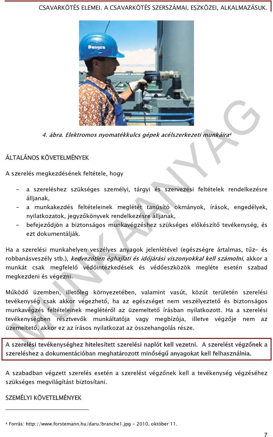 rendelkezésre álljanak, - a munkakezdés feltételeinek meglétét tanúsító okmányok, írások, engedélyek, nyilatkozatok, jegyzőkönyvek rendelkezésre álljanak, - befejeződjön a biztonságos munkavégzéshez