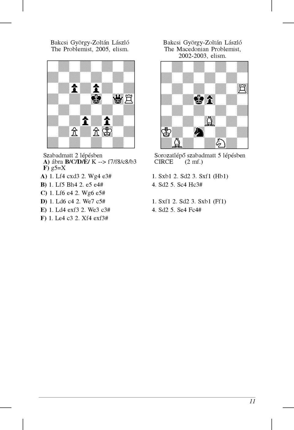 Szabadmatt 2 lépésben Sorozatlép ó szabadmatt 5 lépésben A) ábra B/C/D/E/ K --> f7/f8/c8/b3 F) g5=x CIRCE (2 mf.) A) 1.