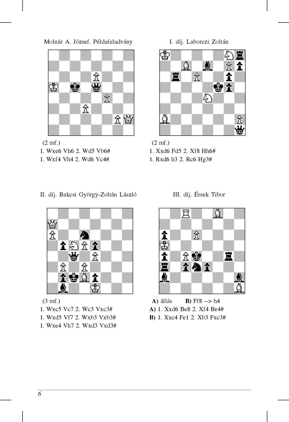 Bakcsi György-Zoltán László III. díj. Érsek Tibor (3 mf.) A) állás B) Ff8 --> h4 1. Wxc5 Vc7 2.