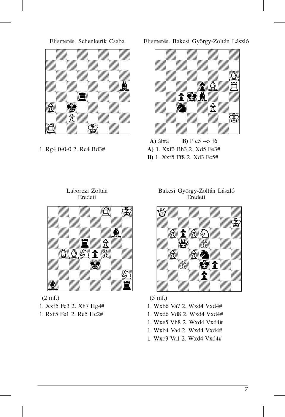 Xd3 Fc5# Laborczi Zoltán Eredeti Bakcsi György-Zoltán László Eredeti (2 mf.) (5 mf.) 1. Xxf5 Fc3 2.