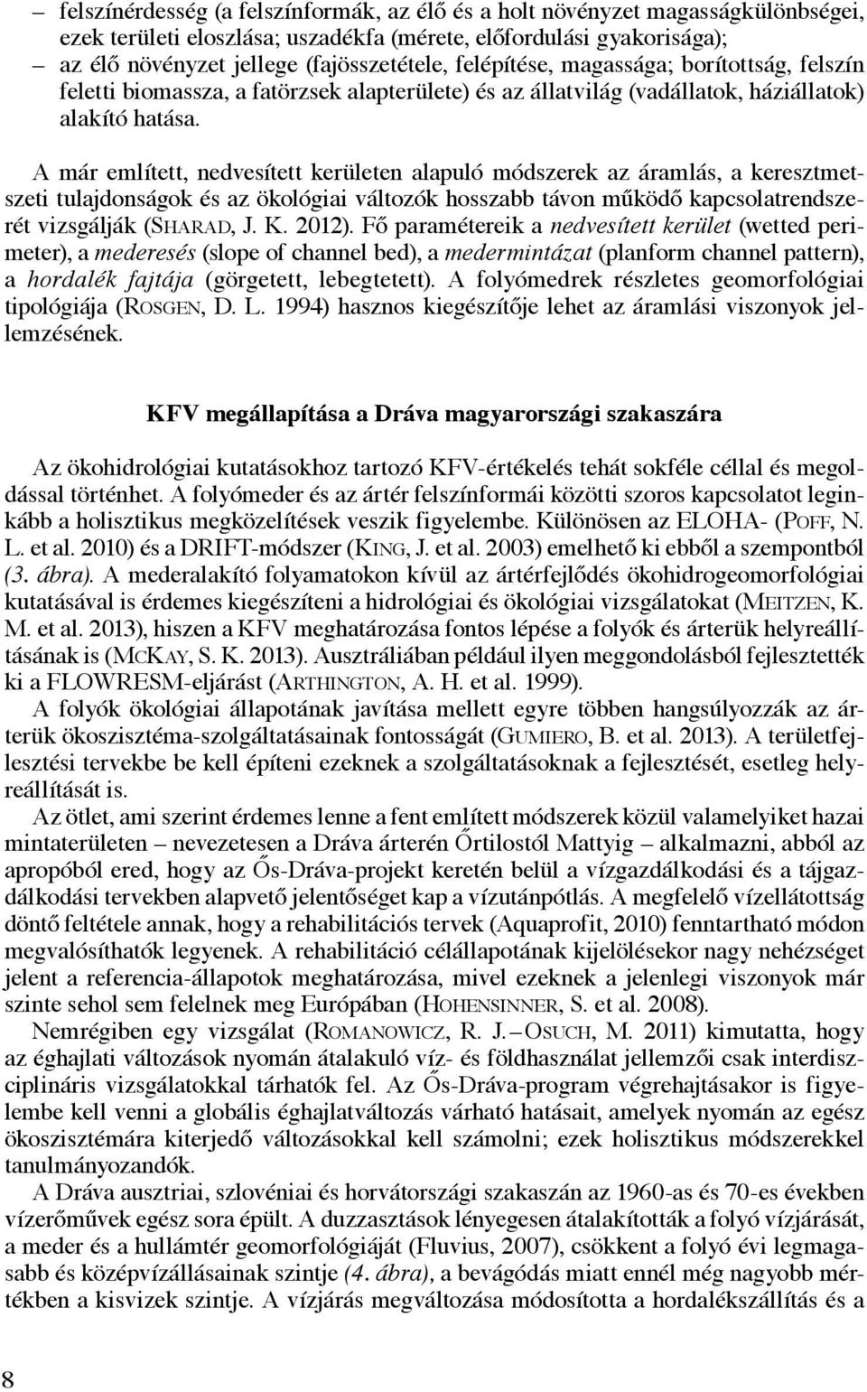 A már említett, nedvesített kerületen alapuló módszerek az áramlás, a keresztmetszeti tulajdonságok és az ökológiai változók hosszabb távon működő kapcsolatrendszerét vizsgálják (Sharad, J. K. 2012).