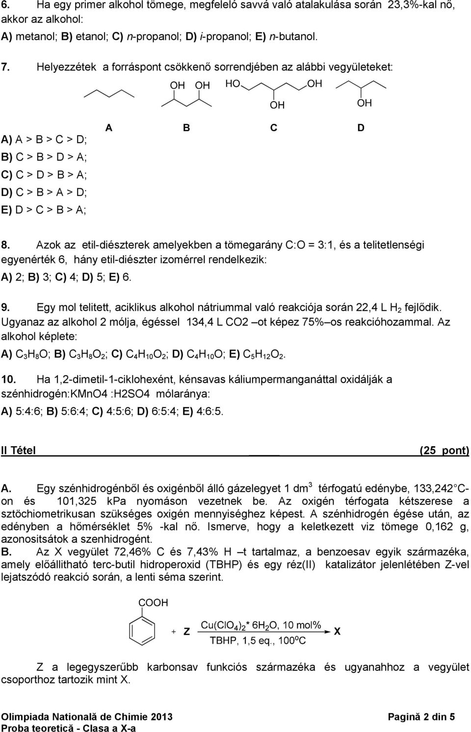 Azok az etil-diészterek amelyekben a tömegarány C:O = 3:1, és a telitetlenségi egyenérték 6, hány etil-diészter izomérrel rendelkezik: A) 2; B) 3; C) 4; D) 5; E) 6. 9.