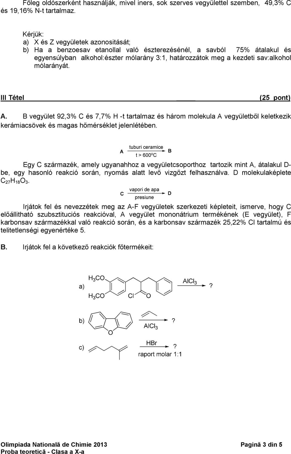 mólarányát. III Tétel (25 pont) A. B vegyület 92,3% C és 7,7% H -t tartalmaz és három molekula A vegyületbıl keletkezik kerámiacsövek és magas hımérséklet jelenlétében.