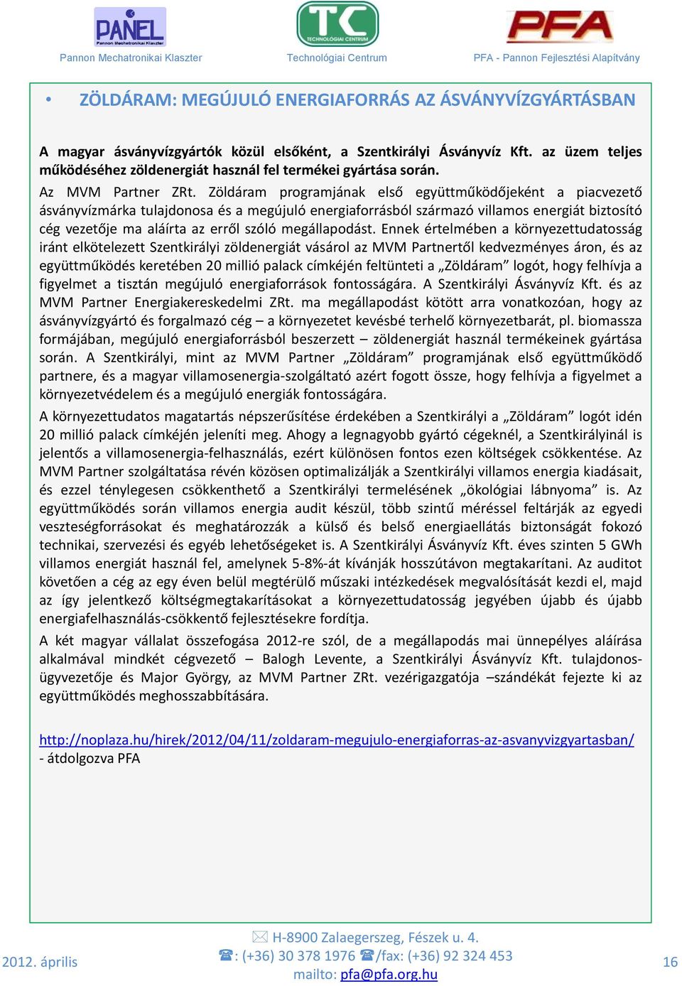 Zöldáram programjának első együttműködőjeként a piacvezető ásványvízmárka tulajdonosa és a megújuló energiaforrásból származó villamos energiát biztosító cég vezetője ma aláírta az erről szóló