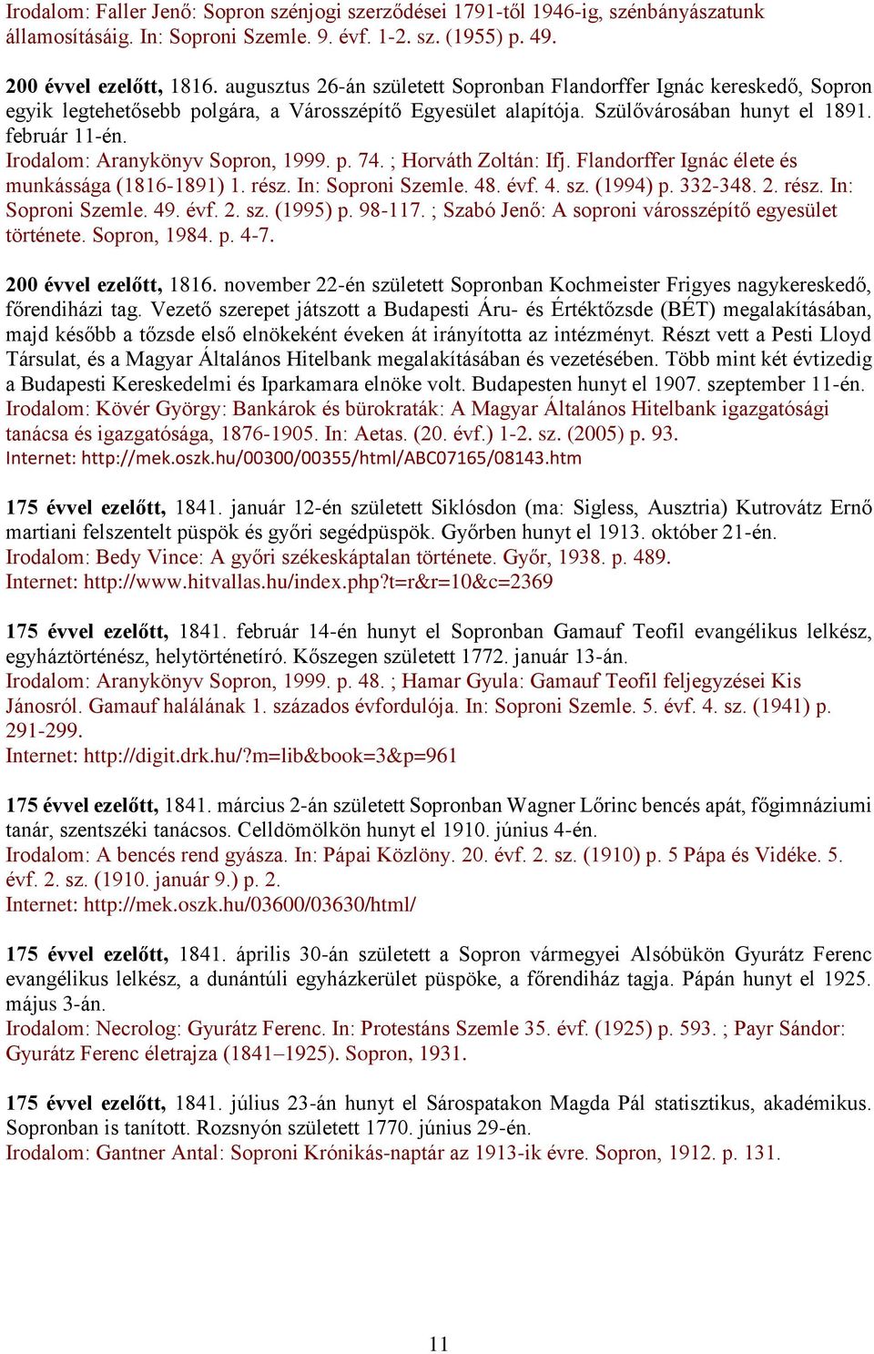 Irodalom: Aranykönyv Sopron, 1999. p. 74. ; Horváth Zoltán: Ifj. Flandorffer Ignác élete és munkássága (1816-1891) 1. rész. In: Soproni Szemle. 48. évf. 4. sz. (1994) p. 332-348. 2. rész. In: Soproni Szemle. 49.