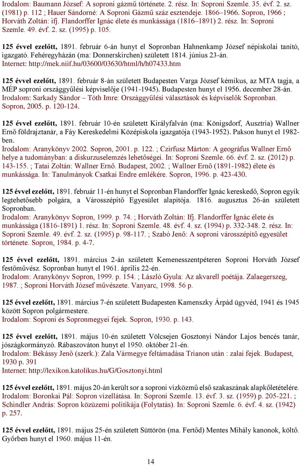 február 6-án hunyt el Sopronban Hahnenkamp József népiskolai tanító, igazgató. Fehéregyházán (ma: Donnerskirchen) született 1814. június 23-án. Internet: http://mek.niif.hu/03600/03630/html/h/h07433.