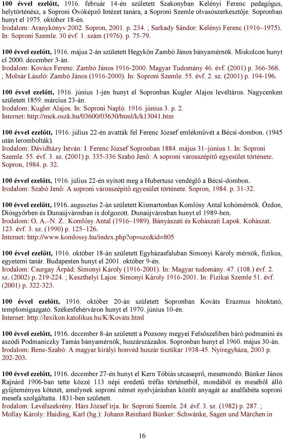 május 2-án született Hegykőn Zambó János bányamérnök. Miskolcon hunyt el 2000. december 3-án. Irodalom: Kovács Ferenc: Zambó János 1916-2000. Magyar Tudomány 46. évf. (2001) p. 366-368.