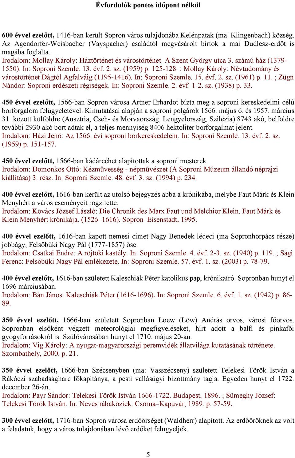 számú ház (1379-1550). In: Soproni Szemle. 13. évf. 2. sz. (1959) p. 125-128. ; Mollay Károly: Névtudomány és várostörténet Dágtól Ágfalváig (1195-1416). In: Soproni Szemle. 15. évf. 2. sz. (1961) p.