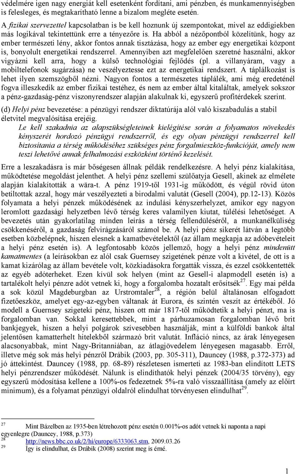 Ha abból a nézőpontból közelítünk, hogy az ember természeti lény, akkor fontos annak tisztázása, hogy az ember egy energetikai központ is, bonyolult energetikai rendszerrel.