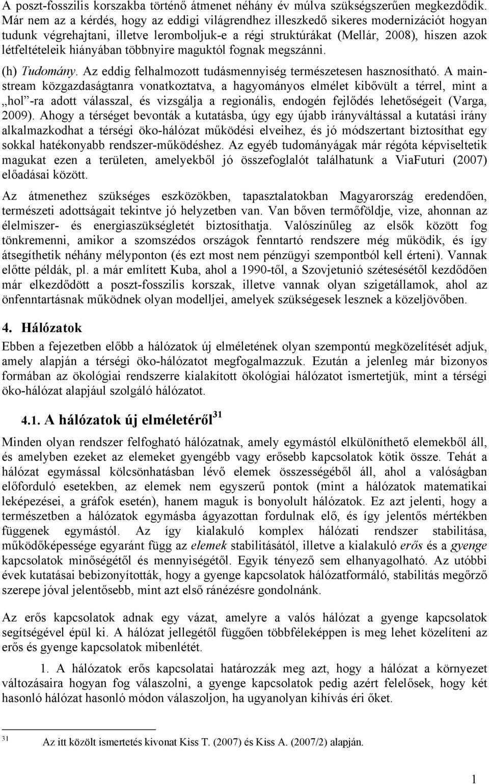 hiányában többnyire maguktól fognak megszánni. (h) Tudomány. Az eddig felhalmozott tudásmennyiség természetesen hasznosítható.