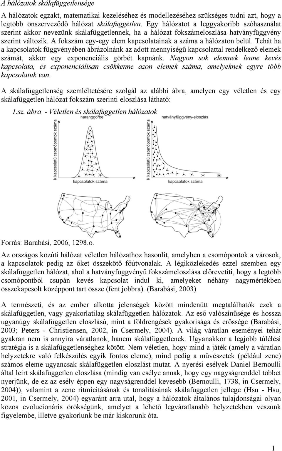 A fokszám egy-egy elem kapcsolatainak a száma a hálózaton belül.