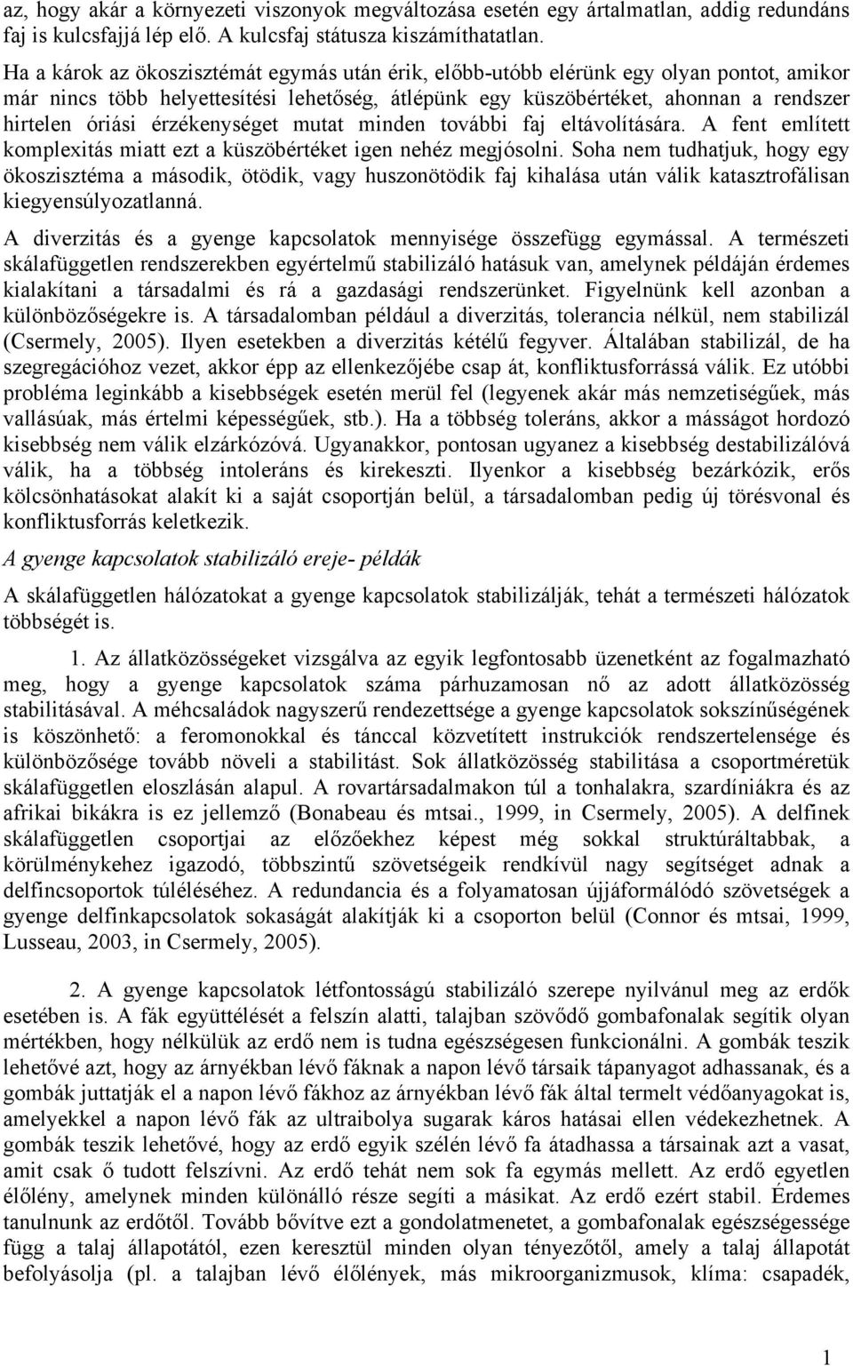 érzékenységet mutat minden további faj eltávolítására. A fent említett komplexitás miatt ezt a küszöbértéket igen nehéz megjósolni.