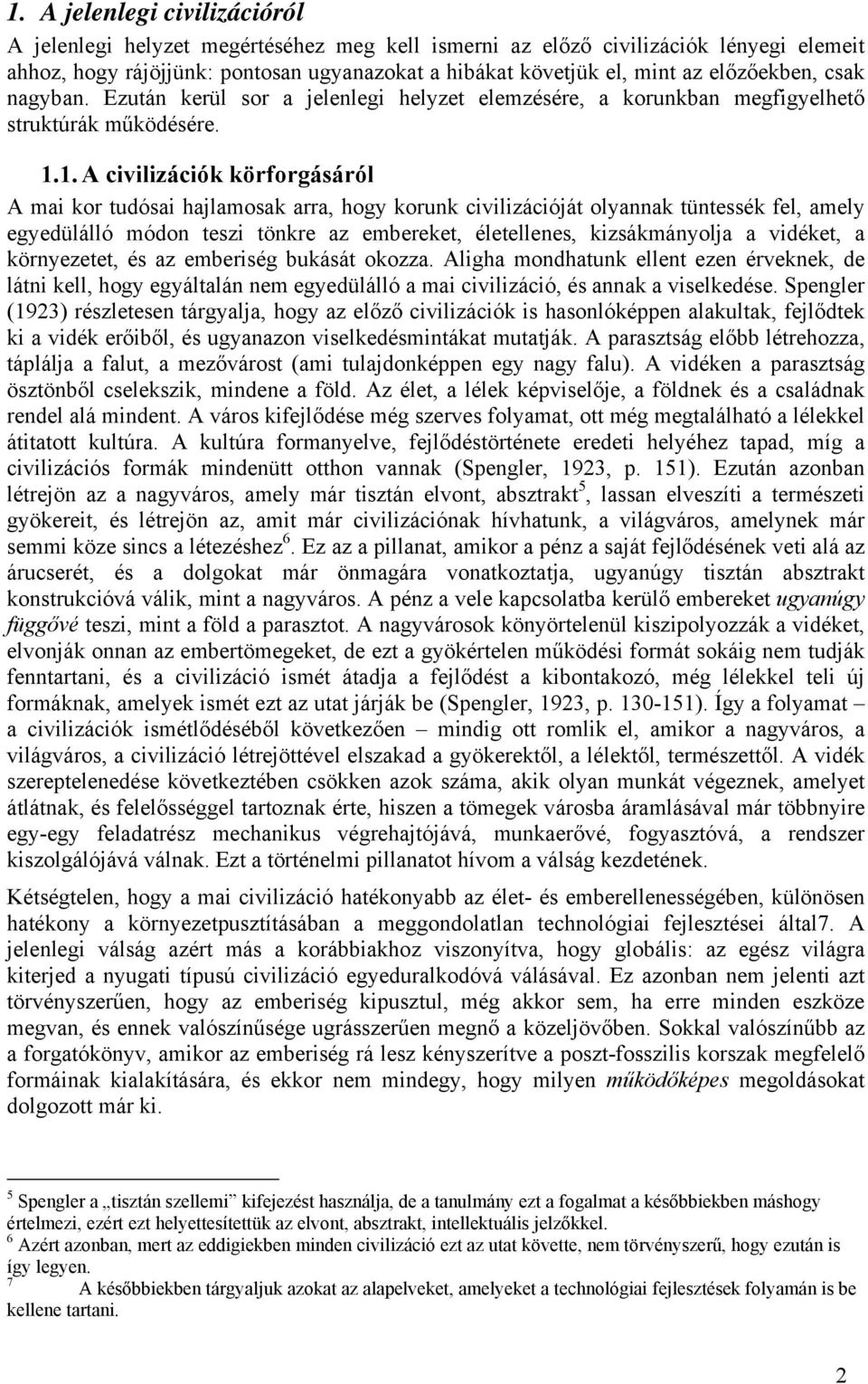 1. A civilizációk körforgásáról A mai kor tudósai hajlamosak arra, hogy korunk civilizációját olyannak tüntessék fel, amely egyedülálló módon teszi tönkre az embereket, életellenes, kizsákmányolja a