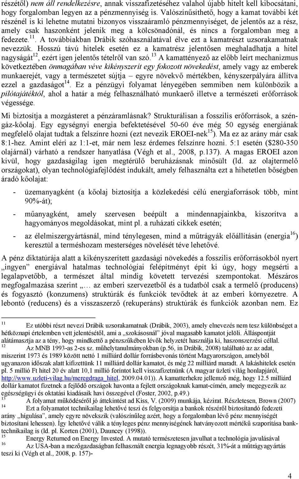 forgalomban meg a fedezete. 11. A továbbiakban Drábik szóhasználatával élve ezt a kamatrészt uzsorakamatnak nevezzük.