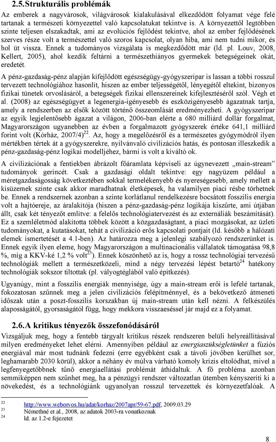 tudni mikor, és hol üt vissza. Ennek a tudományos vizsgálata is megkezdődött már (ld. pl. Louv, 2008, Kellert, 2005), ahol kezdik feltárni a természethiányos gyermekek betegségeinek okát, eredetét.