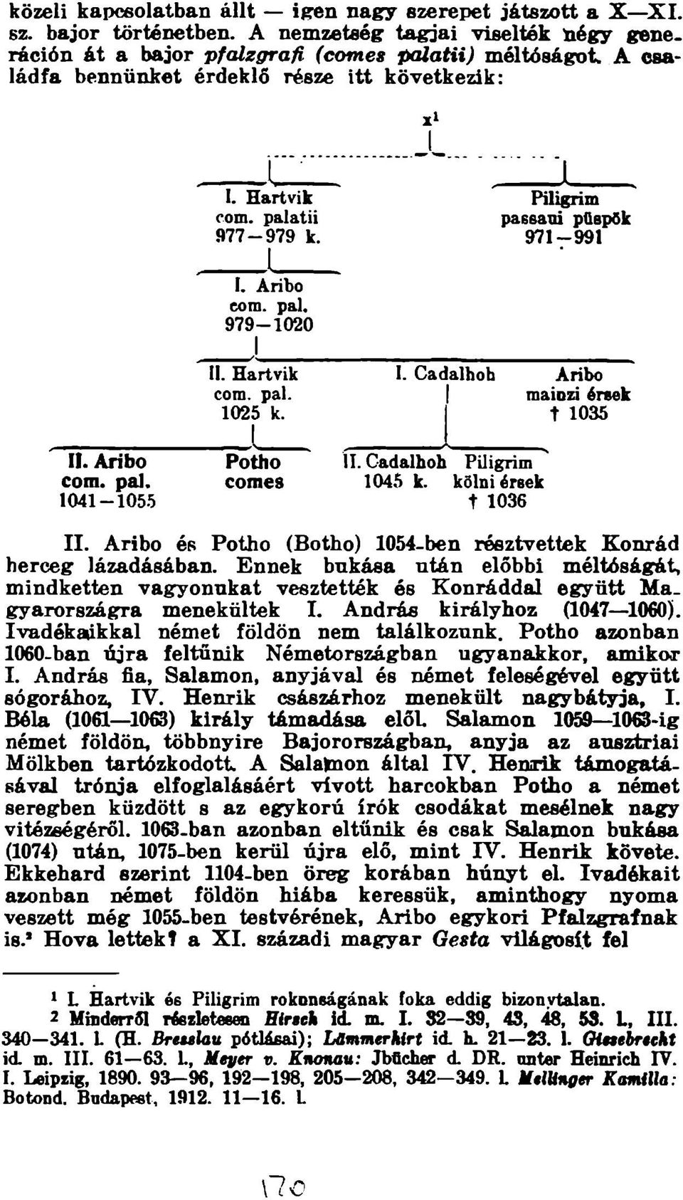 maiozi érsek t 1035 II. Aríbo Potho II. Cadalhoh Pilignm com. pal. comes 1045 k. kölni érsek 1041-1055 t 1036 II. Aribo és Potho (Botho) 1054-ben résztvettek Konrád herceg lázadásában.