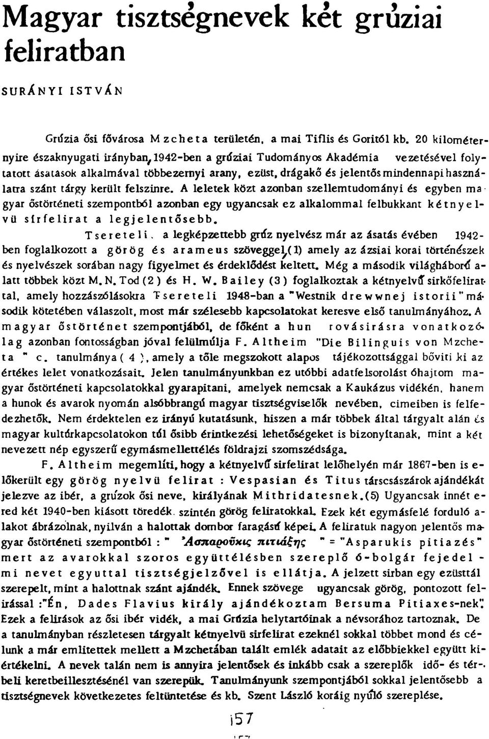 tárgy került felszínre. A leletek közt azonban szellemtudományi és egyben ma gyár őstörténeti szempontból azonban egy ugyancsak ez alkalommal felbukkant k é t n y e l vű sírfelirat a legjelentősebb.