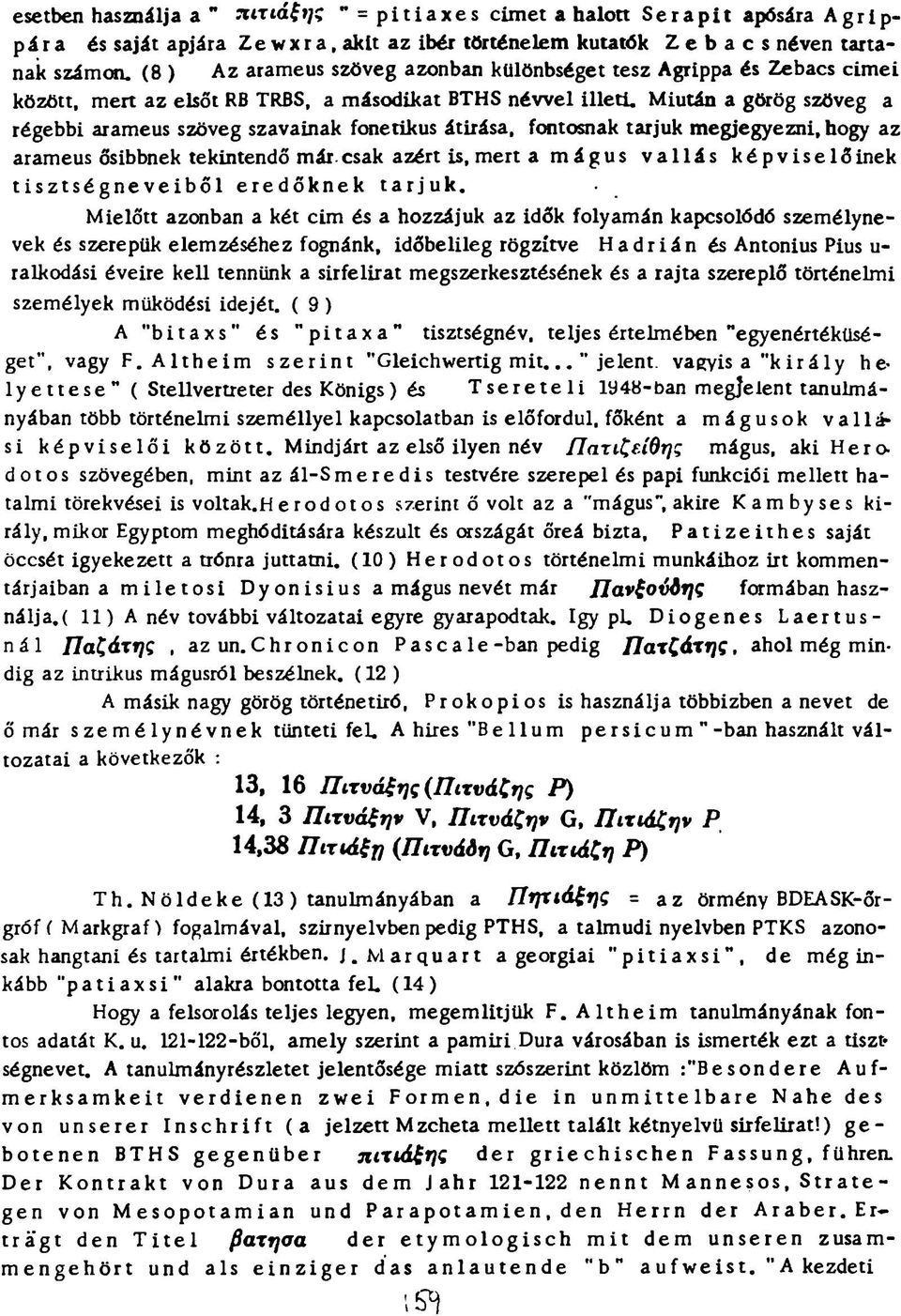 Miután a görög szöveg a régebbi arameus szöveg szavainak fonetikus átirása. fontosnak tarjuk megjegyezni, hogy az arameus ősibbnek tekintendő már.