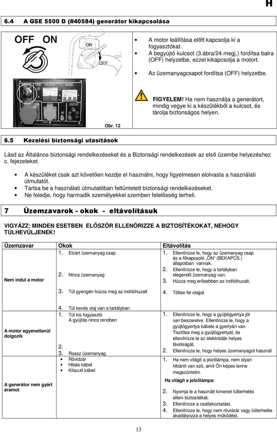 5 Kezelési biztonsági utasítások Lásd az Általános biztonsági rendelkezéseket és a Biztonsági rendelkezések az elsı üzembe helyezéshez c. fejezeteket.