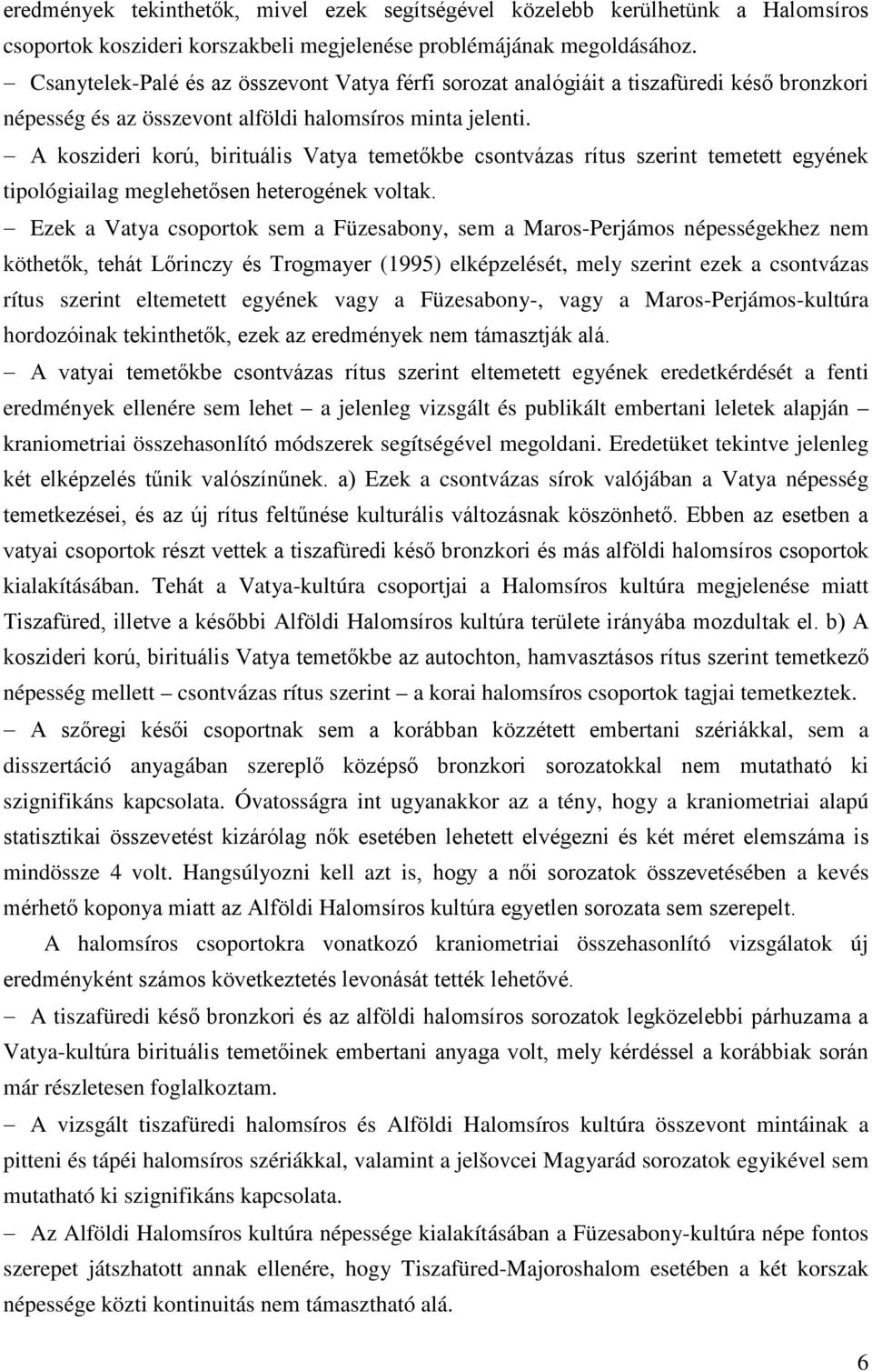 A koszideri korú, birituális Vatya temetőkbe csontvázas rítus szerint temetett egyének tipológiailag meglehetősen heterogének voltak.