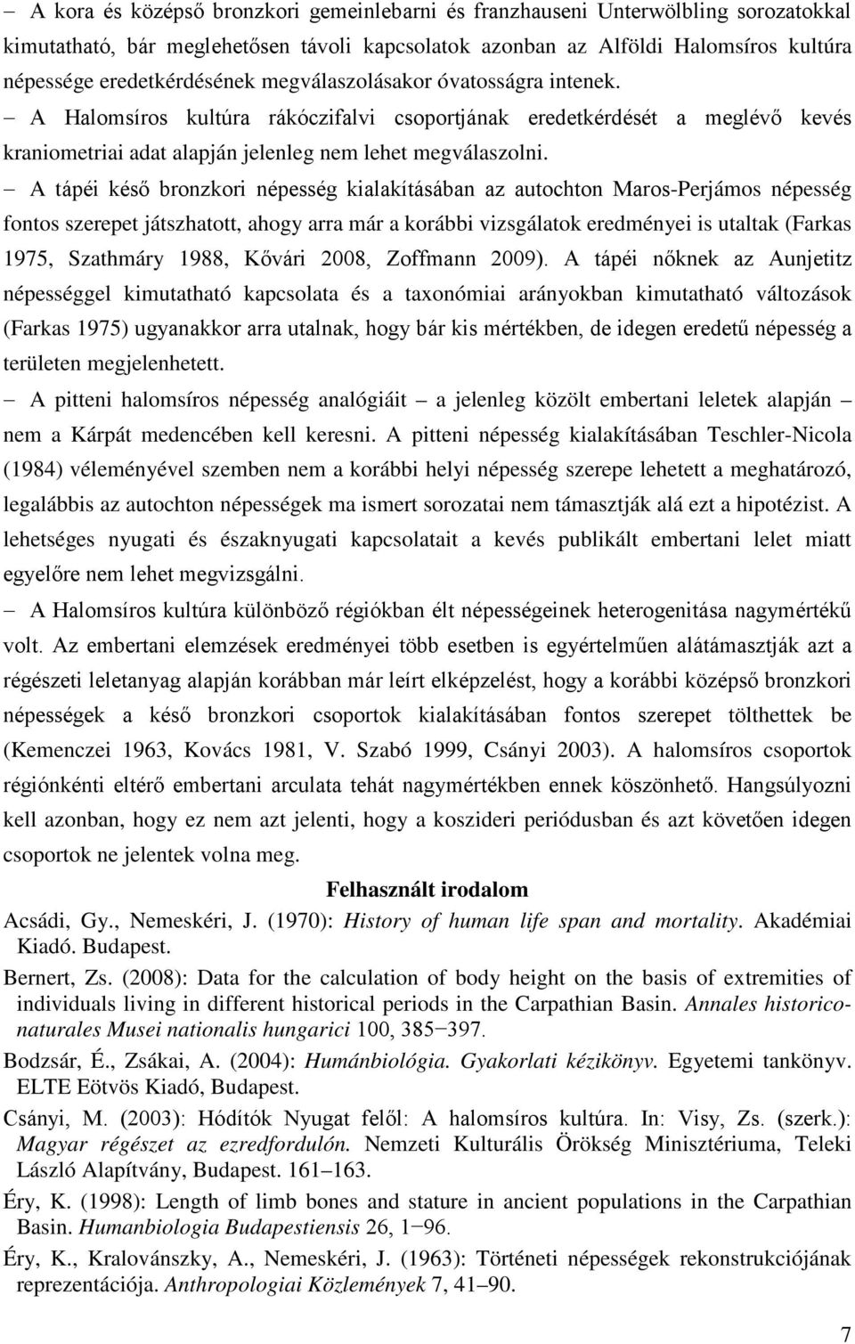 A tápéi késő bronzkori népesség kialakításában az autochton Maros-Perjámos népesség fontos szerepet játszhatott, ahogy arra már a korábbi vizsgálatok eredményei is utaltak (Farkas 1975, Szathmáry