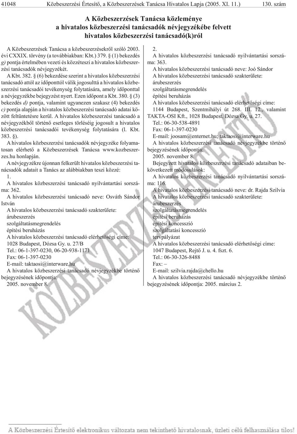 közbeszerzésekrõl szóló 2003. évi CXXIX. tör vény (a to váb bi ak ban: Kbt.) 379. (1) be kez dés g) pontja értelmében vezeti és közzéteszi a hivatalos közbeszer - zé si tanácsadók névjegyzékét. A Kbt.