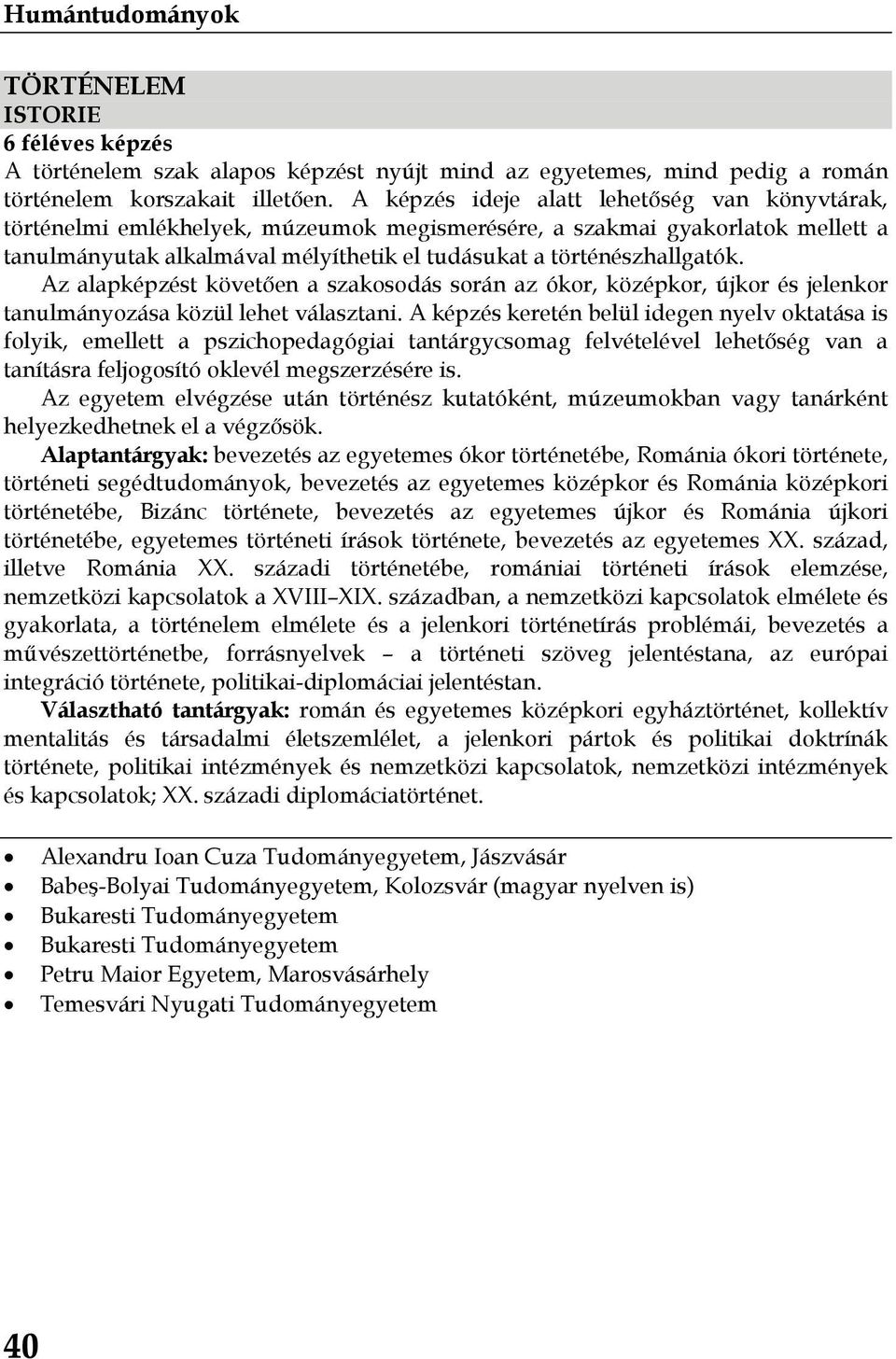 Az alapképzést követően a szakosodás során az ókor, középkor, újkor és jelenkor tanulmányozása közül lehet választani.