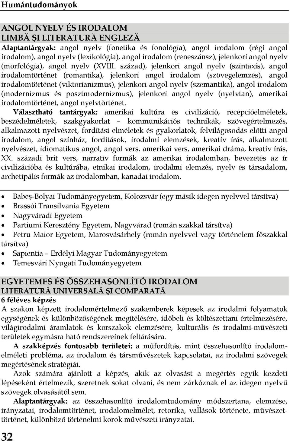 század), jelenkori angol nyelv (szintaxis), angol irodalomtörténet (romantika), jelenkori angol irodalom (szövegelemzés), angol irodalomtörténet (viktorianizmus), jelenkori angol nyelv (szemantika),