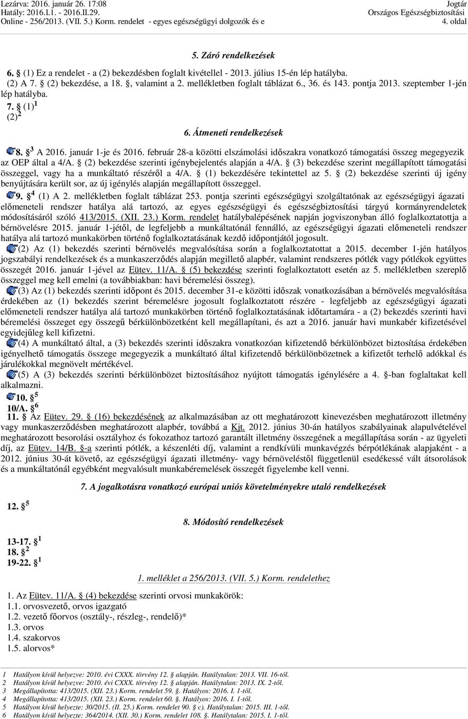 február 28-a közötti elszámolási időszakra vonatkozó támogatási összeg megegyezik az OEP által a 4/A. (2) bekezdése szerinti igénybejelentés alapján a 4/A.