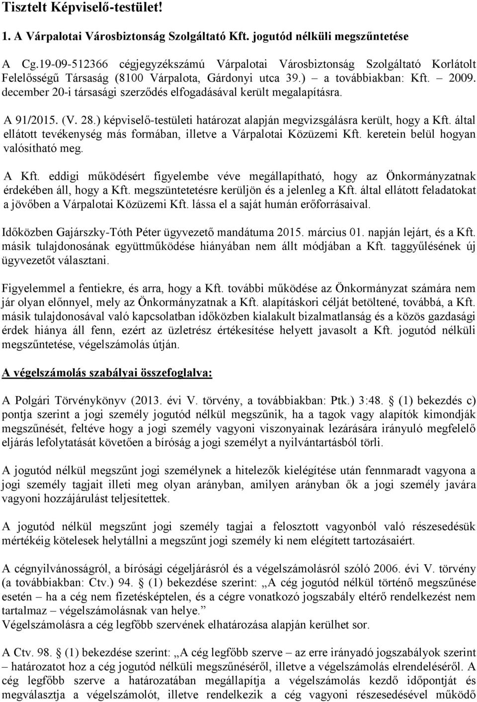 december 20-i társasági szerződés elfogadásával került megalapításra. A 91/2015. (V. 28.) képviselő-testületi határozat alapján megvizsgálásra került, hogy a Kft.