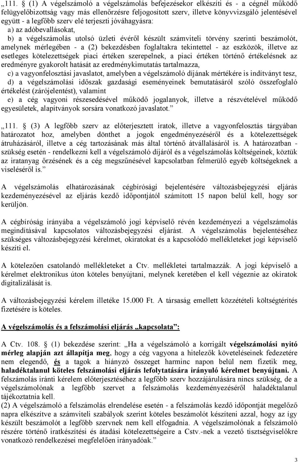 foglaltakra tekintettel - az eszközök, illetve az esetleges kötelezettségek piaci értéken szerepelnek, a piaci értéken történő értékelésnek az eredményre gyakorolt hatását az eredménykimutatás