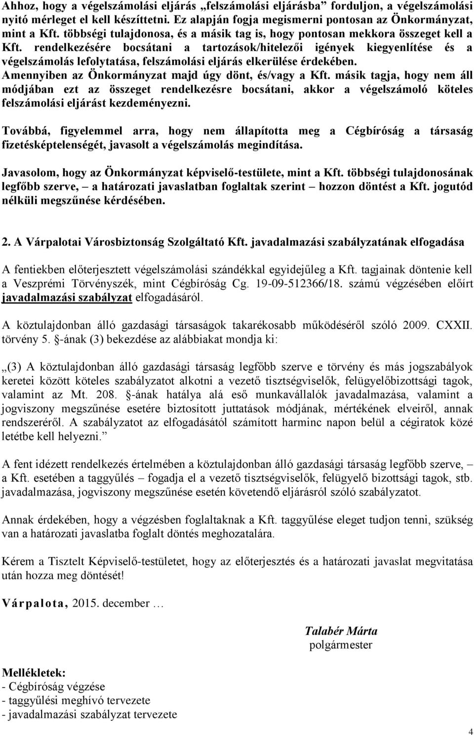 rendelkezésére bocsátani a tartozások/hitelezői igények kiegyenlítése és a végelszámolás lefolytatása, felszámolási eljárás elkerülése érdekében.