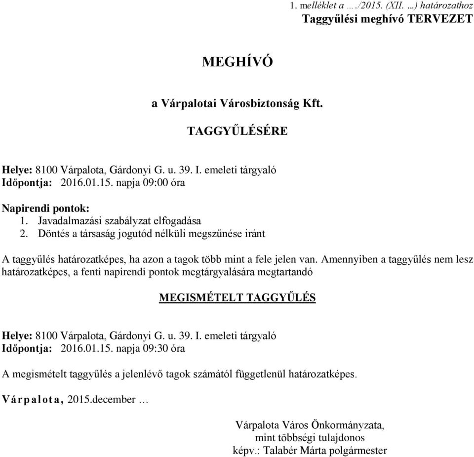 Döntés a társaság jogutód nélküli megszűnése iránt A taggyűlés határozatképes, ha azon a tagok több mint a fele jelen van.