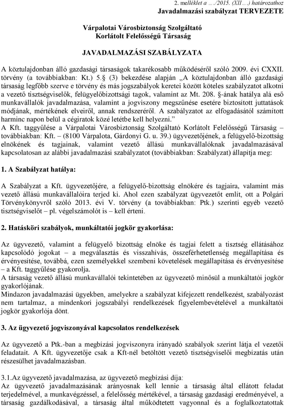 (3) bekezdése alapján A köztulajdonban álló gazdasági társaság legfőbb szerve e törvény és más jogszabályok keretei között köteles szabályzatot alkotni a vezető tisztségviselők, felügyelőbizottsági