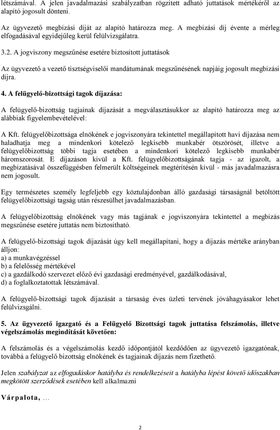 A jogviszony megszűnése esetére biztosított juttatások Az ügyvezető a vezető tisztségviselői mandátumának megszűnésének napjáig jogosult megbízási díjra. 4.