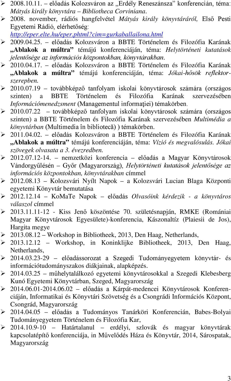 előadás Kolozsváron a BBTE Történelem és Filozófia Karának Ablakok a múltra témájú konferenciáján, téma: Helytörténeti kutatások jelentősége az információs központokban, könyvtárakban. 2010.04.17.