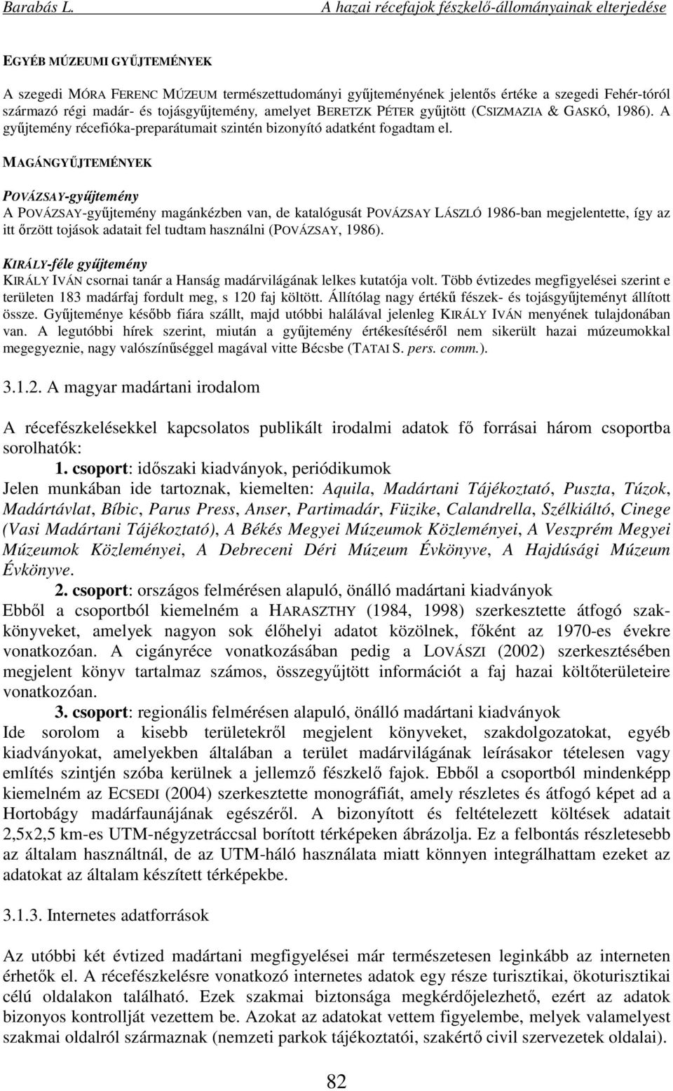 MAGÁNGYŰJTEMÉNYEK POVÁZSAY-gyűjtemény A POVÁZSAY-gyűjtemény magánkézben van, de katalógusát POVÁZSAY LÁSZLÓ 1986-ban megjelentette, így az itt őrzött tojások adatait fel tudtam használni (POVÁZSAY,