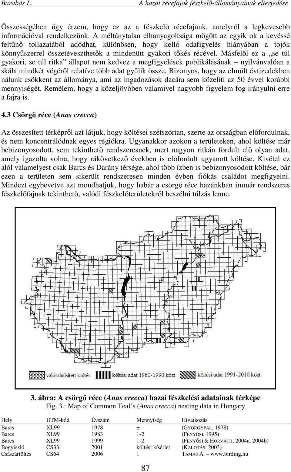 récével. Másfelől ez a se túl gyakori, se túl ritka állapot nem kedvez a megfigyelések publikálásának nyilvánvalóan a skála mindkét végéről relatíve több adat gyűlik össze.